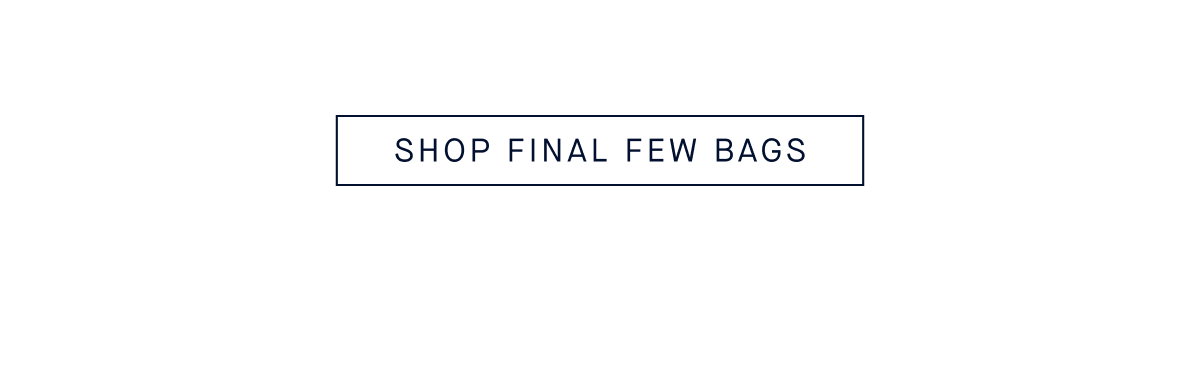 SHOP FINAL FEW BAGS