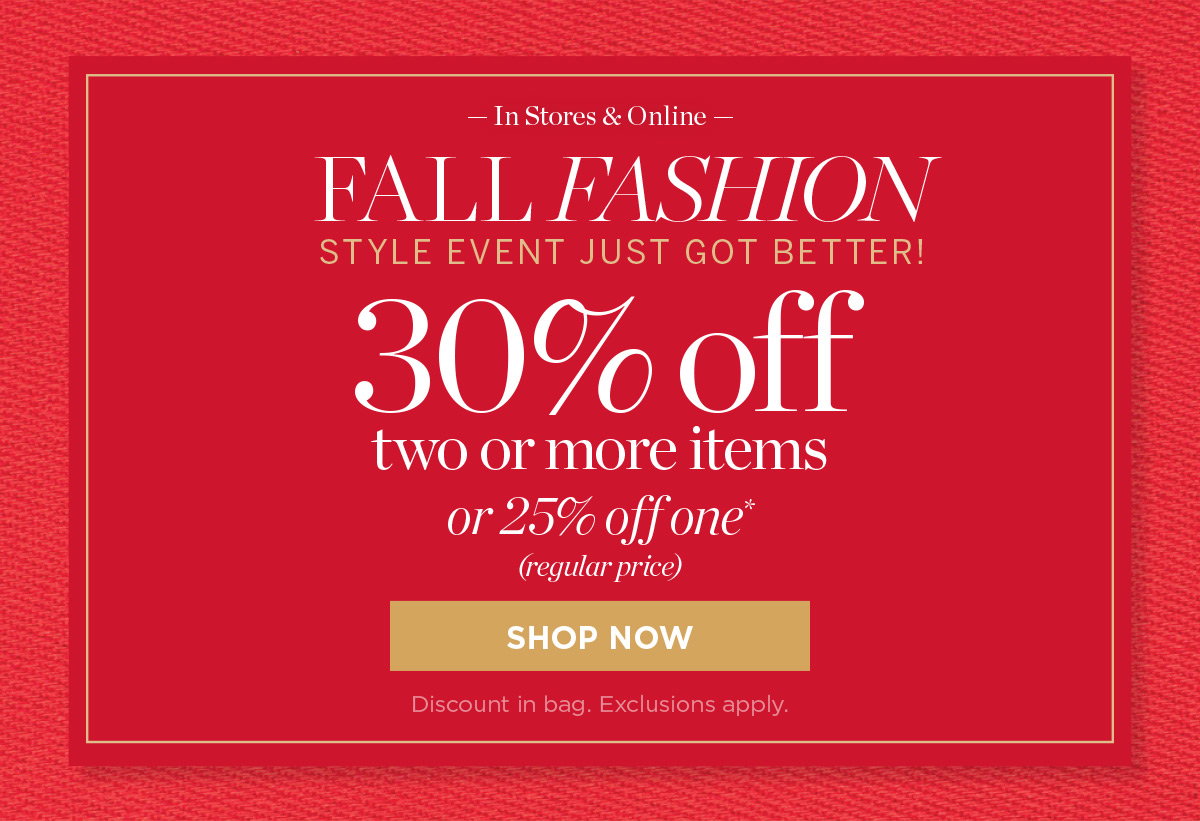 In Stores & Online 30% off two or more items or 25% off one | Shop Now
