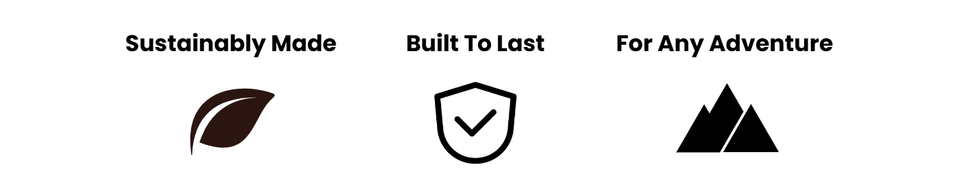 Susstainably Made, Built To Last, For Any Adventure
