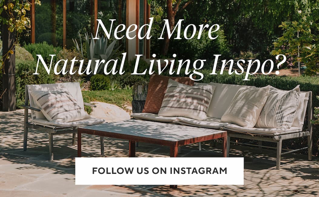 Need More Natural Living Inspo? Follow Us on Instagram >