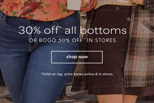 30% off* all bottoms or bogo 50% off* in stores. Shop now. *Valid on reg. price styles online & in stores.