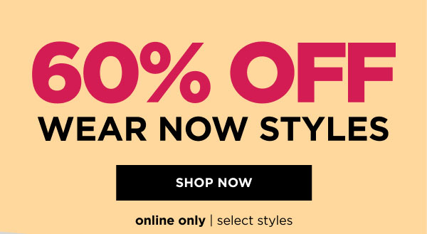Online only. 60% off wear now styles. Shop now