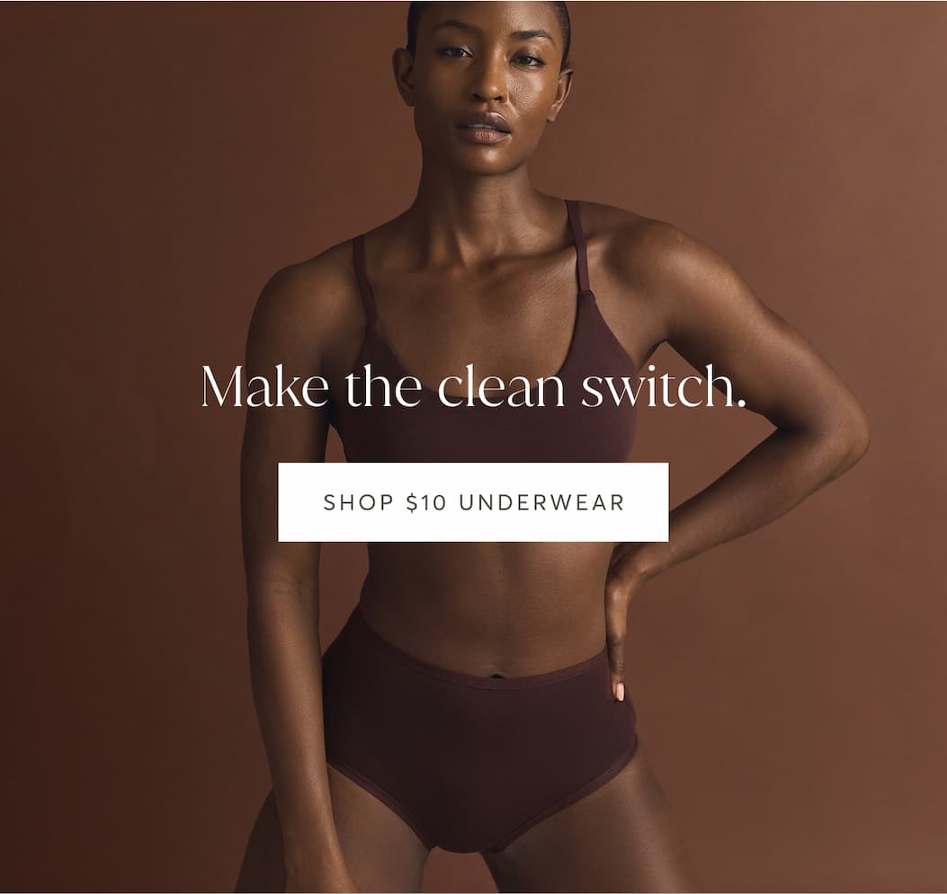Make the clean switch. | Shop $10 Underwear