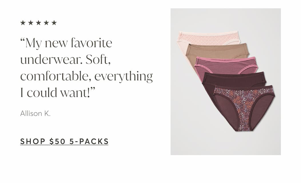 “My new favorite underwear. Soft, comfortable, everything I could want!” | Shop $50 5-Packs