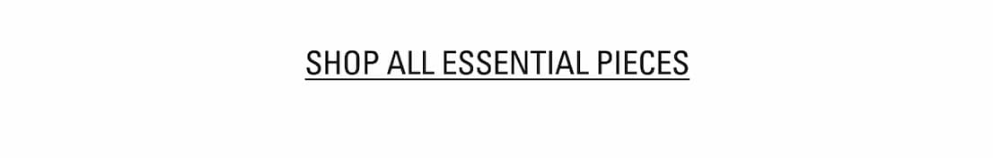 SHOP ALL ESSENTIAL PIECES