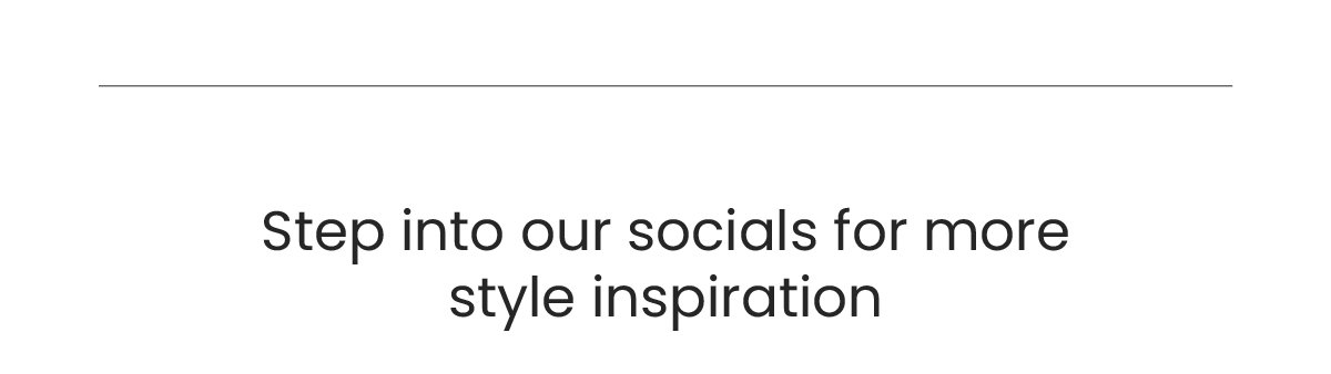 Step into our socials for more style inspiration