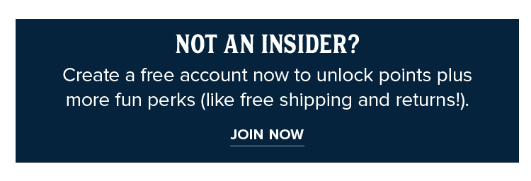 Not an Insider? Create a free account now to unlock points plus  more fun perks (like free shipping and returns!).
