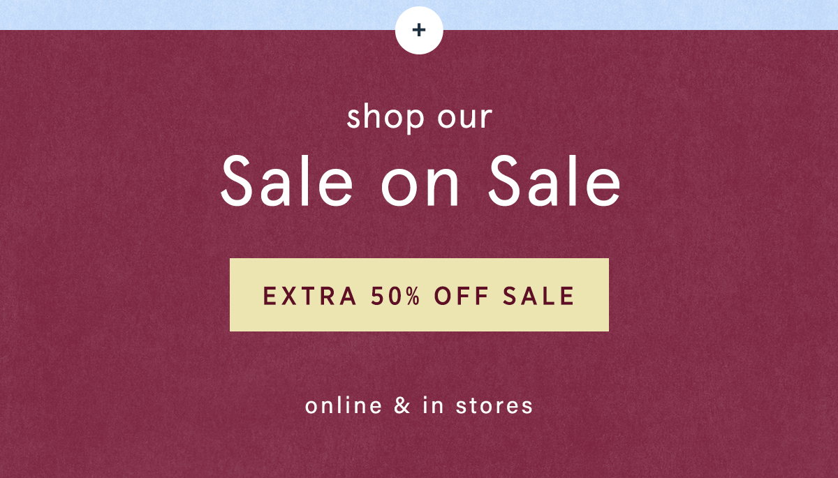 shop our sale on sale, extra 50% off sale, online & in stores
