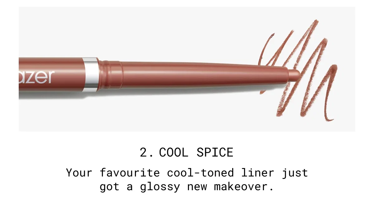2. COOL SPICE | Your favourite cool-toned liner just got a glossy new makeover.