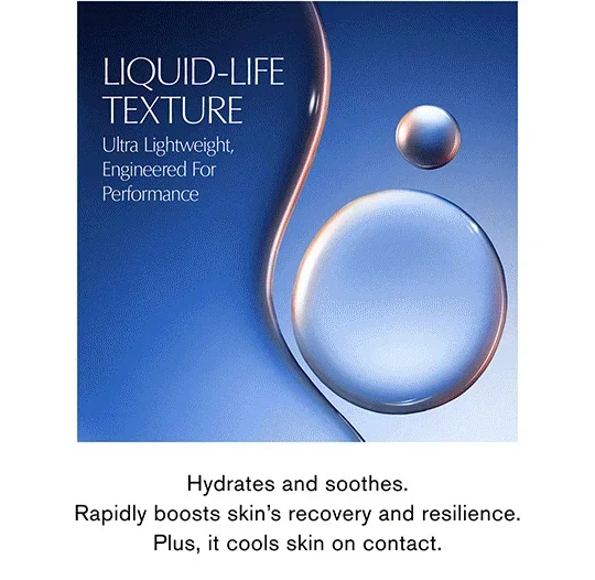 LIQUID-LIFE TEXTURE | Ultra Lightweight, Engineered For Performance | Hydrates and soothes. Rapidly boosts skin's recovery and resilience. Plus, it cools skin on contact.