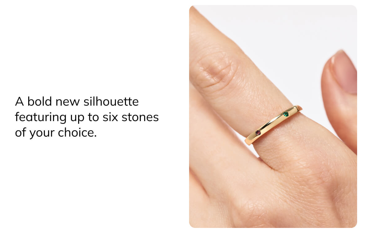 A bold new silhouette featuring up to six stones of your choice