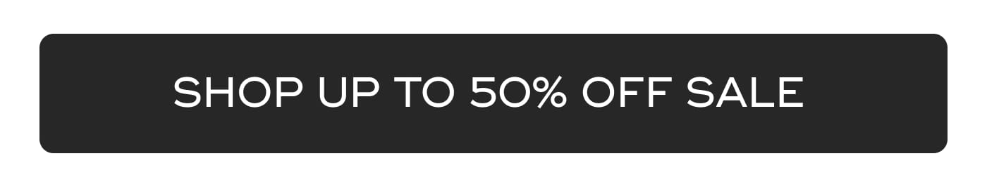 SHOP UP TO 50% OFF SALE