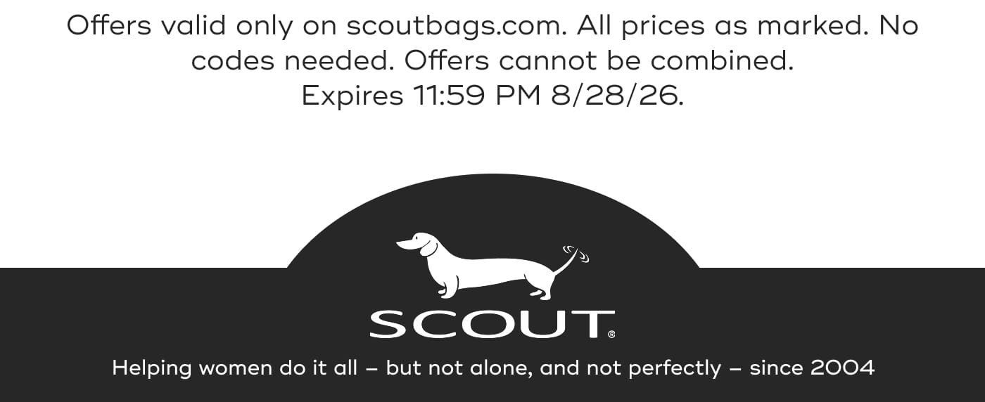 Offers valid only on scoutbags.com. All prices as marked. No codes needed. Offers cannot be combined. Expires 11:59 PM 8/28/26. SCOUT. Helping women do it all – but not alone, and not perfectly – since 2004