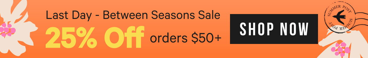Last Day - Currently Between Seasons Sale: 25% Off $50+