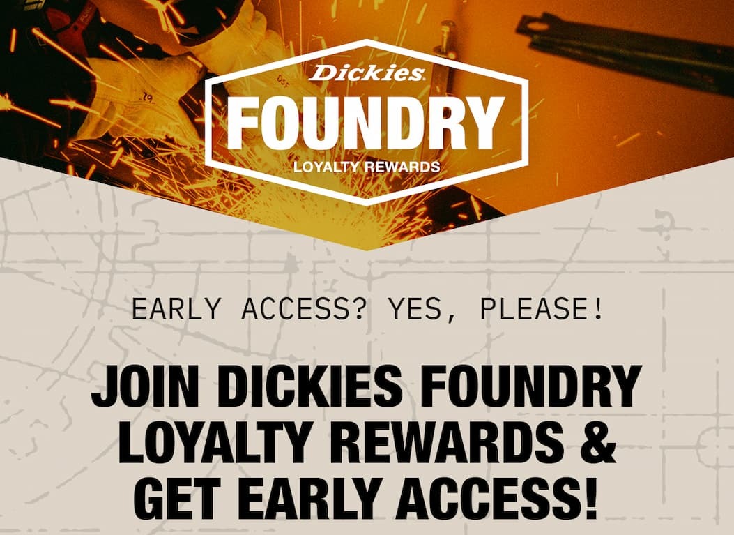 Early Access? Yes, Please! Join Dickies Foundry Loyalty Rewards & Get Early Access!