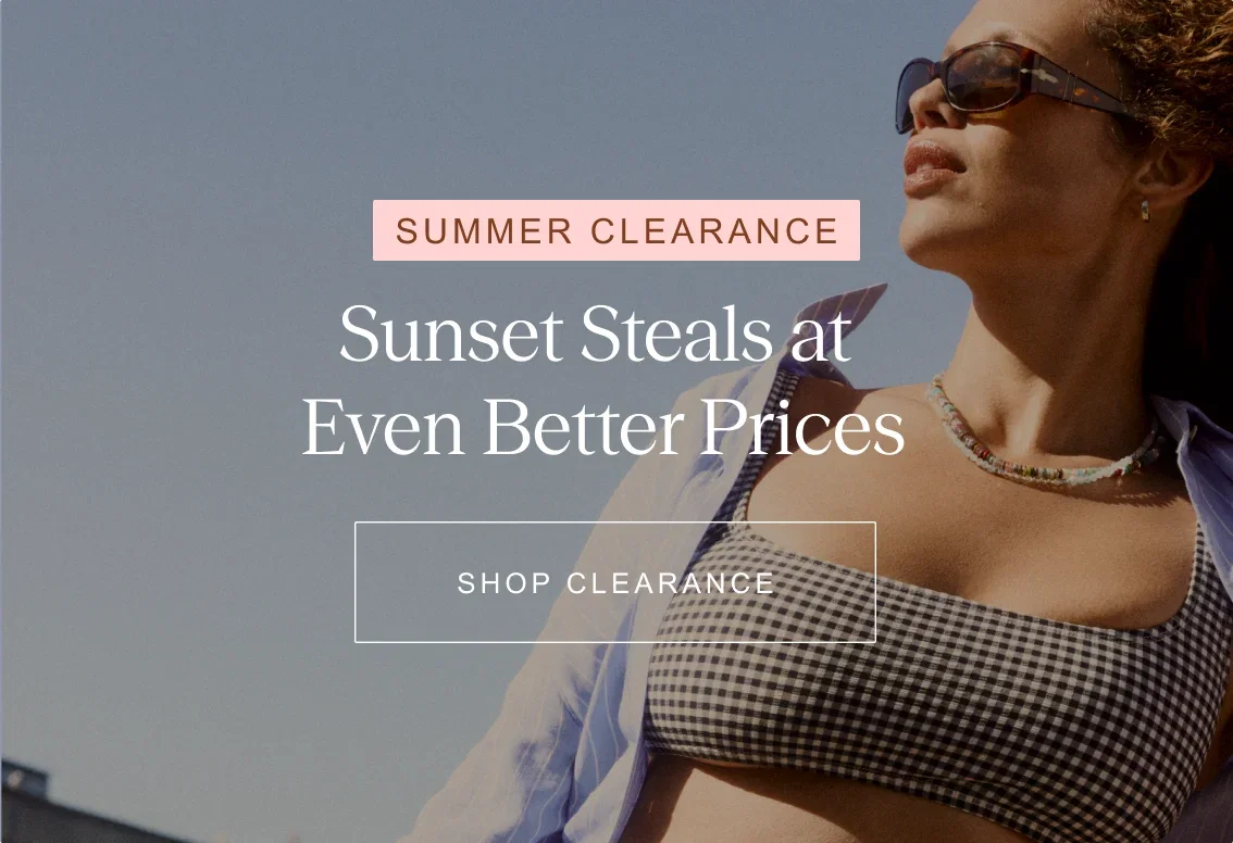 SUMMER CLEARANCE | Sunset steals at even better prices | Shop clearance