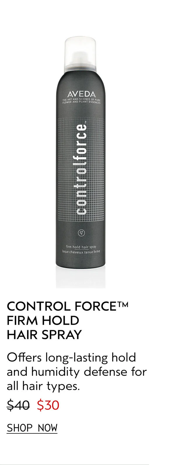 CONTROL FORCE™ FIRM HOLD HAIR SPRAY | Offers long-lasting hold and humidity defense for all hair types. | $30 | SHOP NOW
