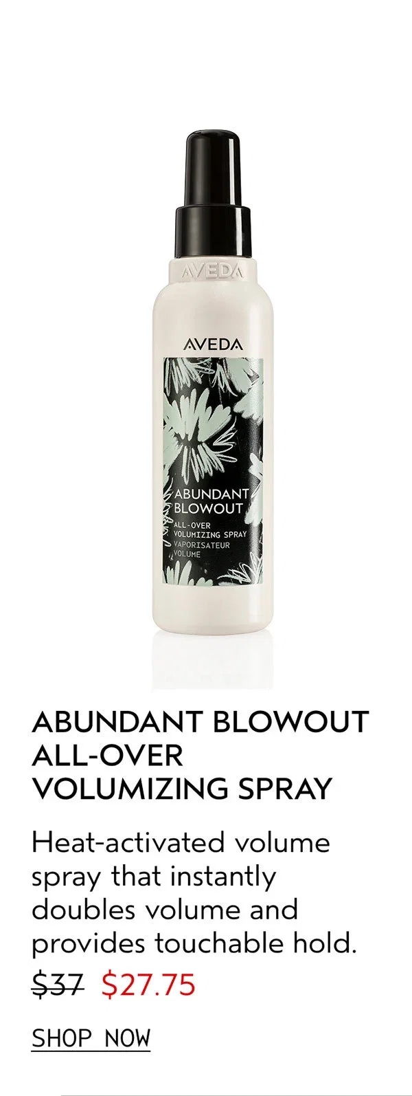 ABUNDANT BLOWOUT ALL-OVER VOLUMIZING SPRAY | Heat-activated volume spray that instantly doubles volume and provides touchable hold. | $27.75 | SHOP NOW
