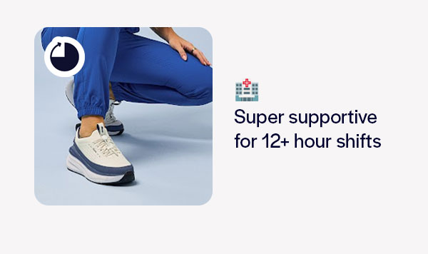 Super supportive for 12+ hour shifts