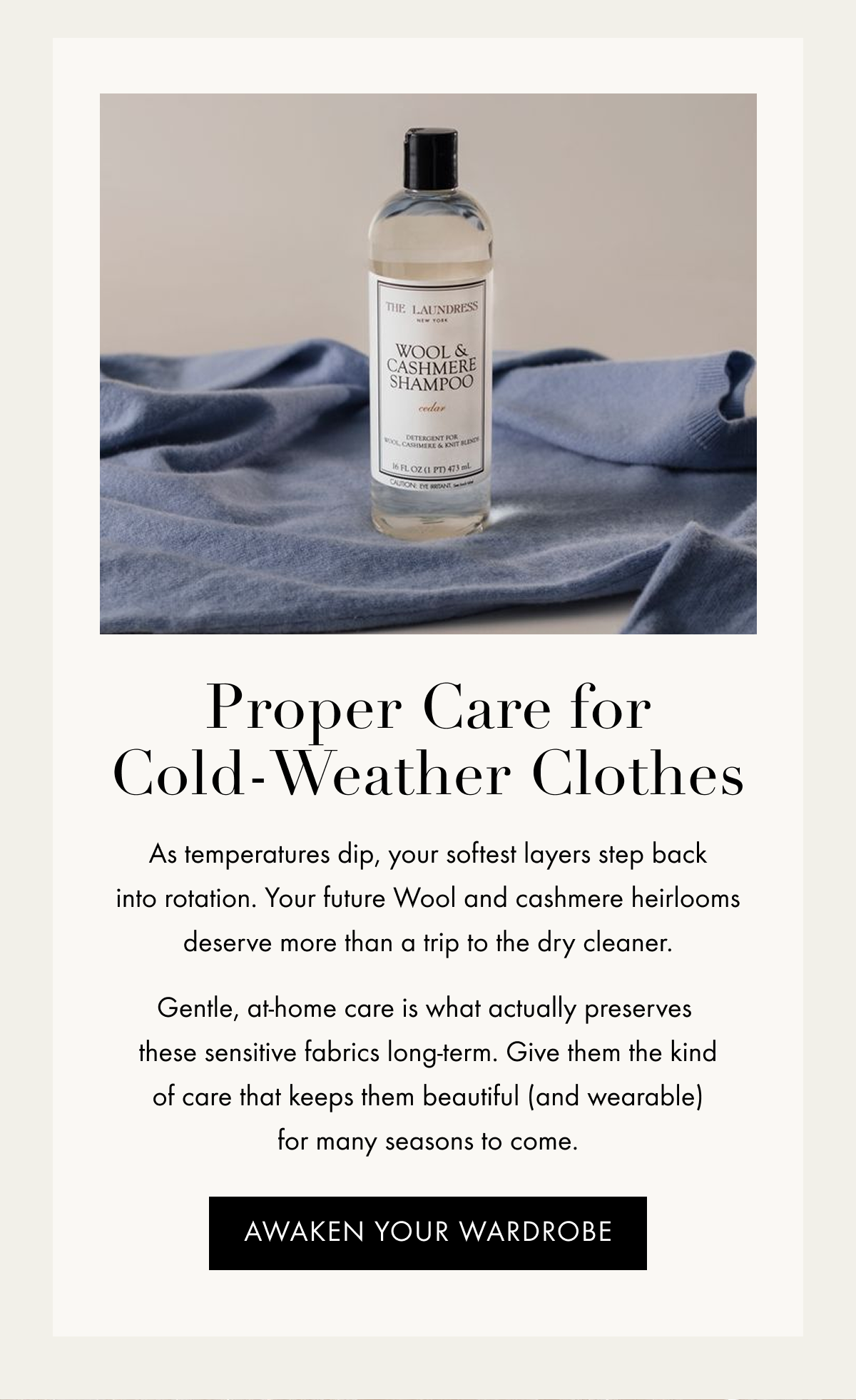 Proper Care for Cold-Weather Clothes | As temperatures dip, your softest layers step back into rotation. Your future Wool and cashmere heirlooms deserve more than a trip to the dry cleaner.  Gentle, at-home care is what actually preserves  these sensitive fabrics long-term. Give them the kind of care that keeps them beautiful (and wearable) for many seasons to come. | Awaken Your Wardrobe