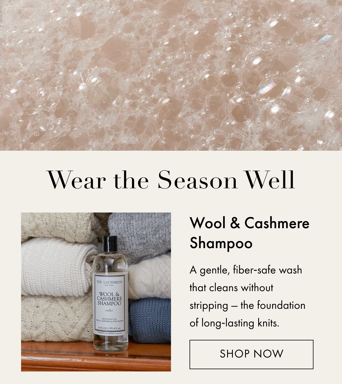 Wear the Season Well | Wool & Cashmere Shampoo | A gentle, fiber‑safe wash that cleans without stripping — the foundation of long‑lasting knits. | Shop Now