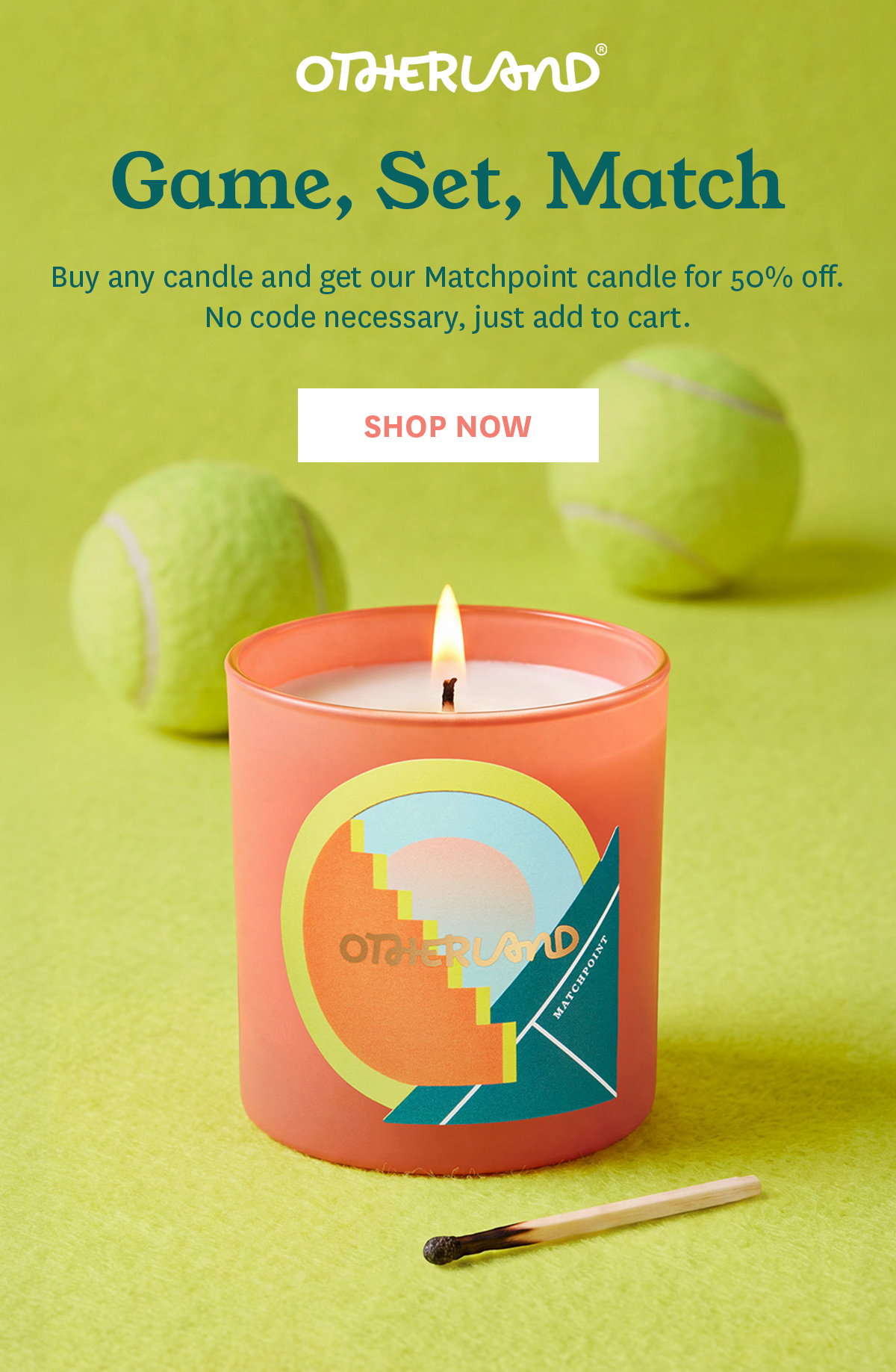 Buy any candle and get a Matchpoint candle for 50% off.