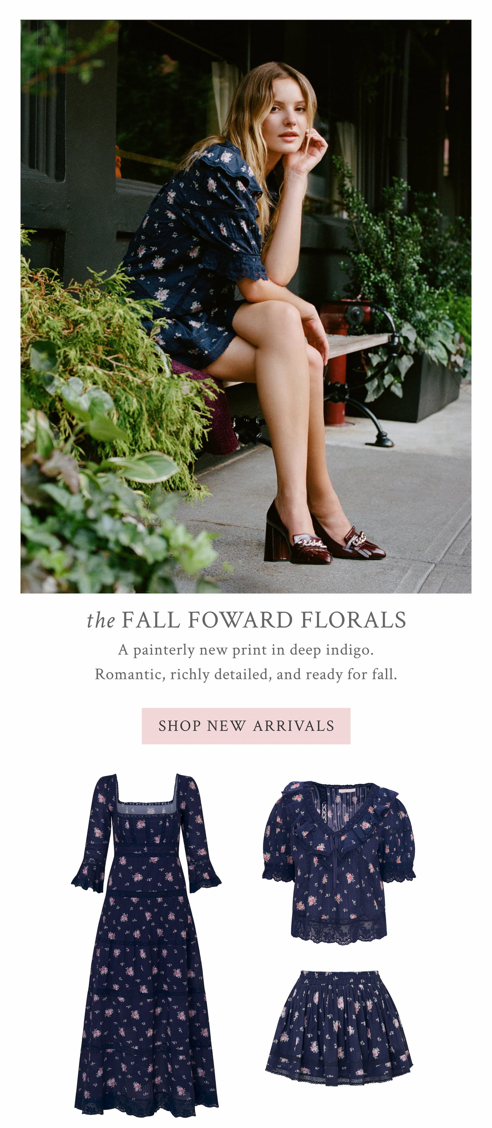 the FALL FORWARD FLORALS A painterly new print in deep indigo. Romantic, richly detailed, and ready for fall. <SHOP NEW ARRIVALS>