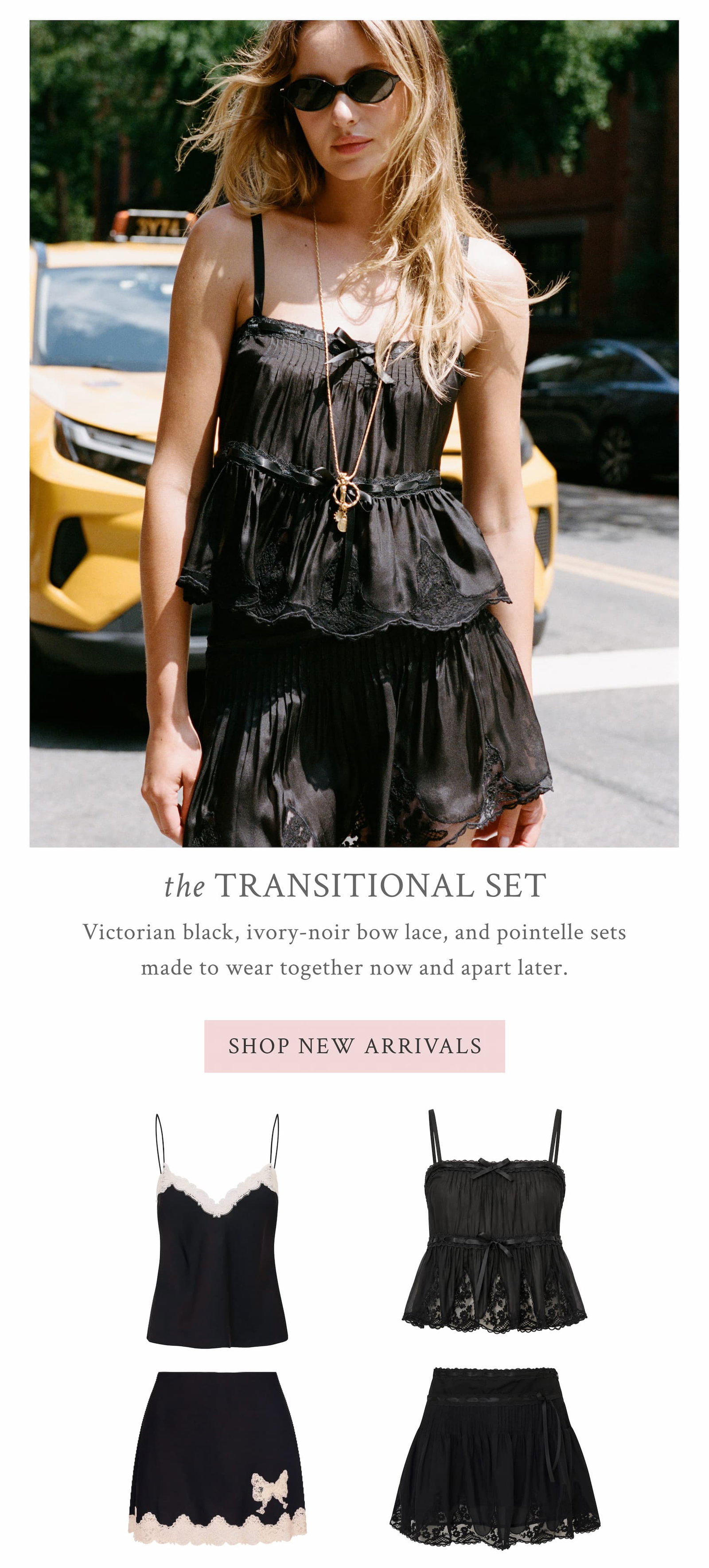 THE TRANSITIONAL SET Victorian black, ivory-noir bow lace, and pointelle sets made to wear together now and apart later. <SHOP NEW ARRIVALS>