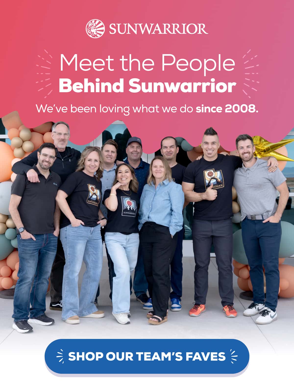 Meet the People  Behind Sunwarrior We’ve been loving what we do since 2008. SHOP OUR TEAM’S FAVES 