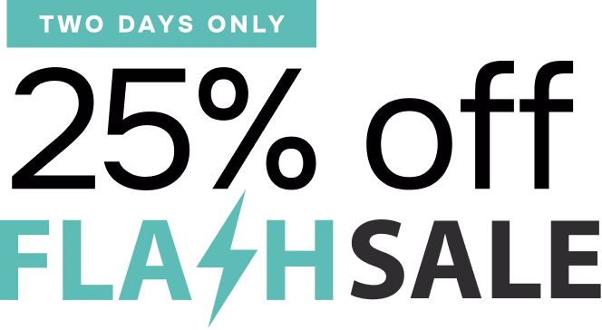 Two Days Only. 25% off Flash Sale!