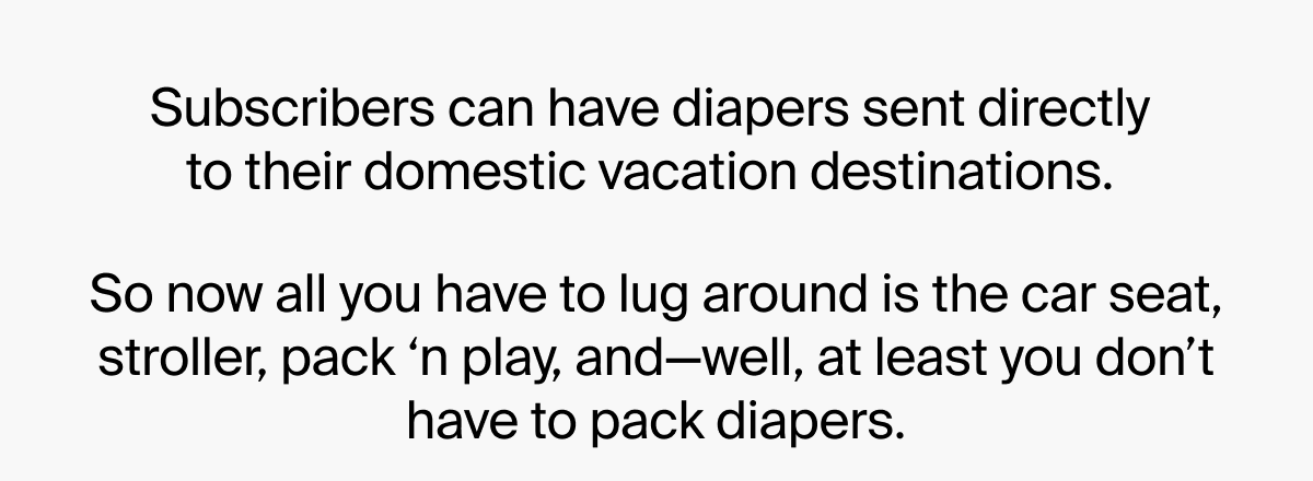 Subscribers can have diapers sent directly to their domestic vacation destinations.