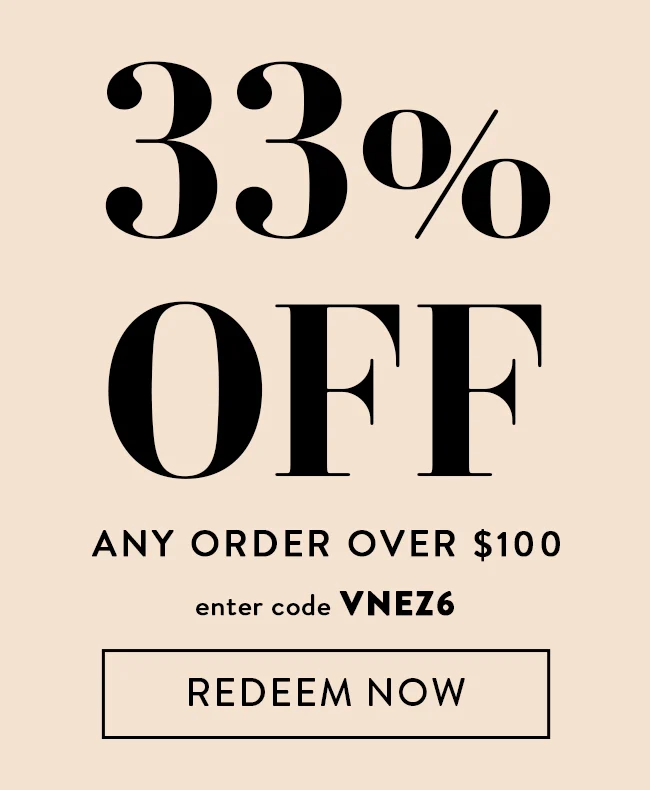 33% Off Any Order Over $100. Enter code VNEZ6. Redeem Now