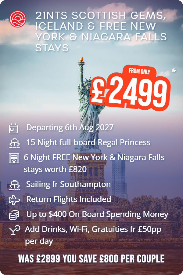 21nts Scottish Gems, Iceland & Free New York & Niagara Falls Stays – Smart Holiday promotional image. From £2,499 Includes: Departing 6th Aug 2027, 15 Night full-board Regal Princess, 6 Night FREE New York & Niagara Falls stays worth £820, Sailing fr Southampton, Return Flights Included, Up to $400 On Board Spending Money, Add Drinks, Wi-Fi, Gratuities fr £50pp per day. WAS £2899 YOU SAVE £800 PER COUPLE