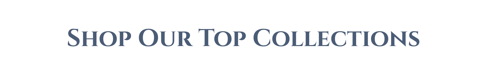 Shop Our Top Collections
