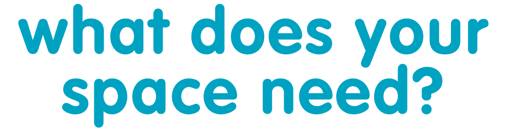What Does Your Space Need?