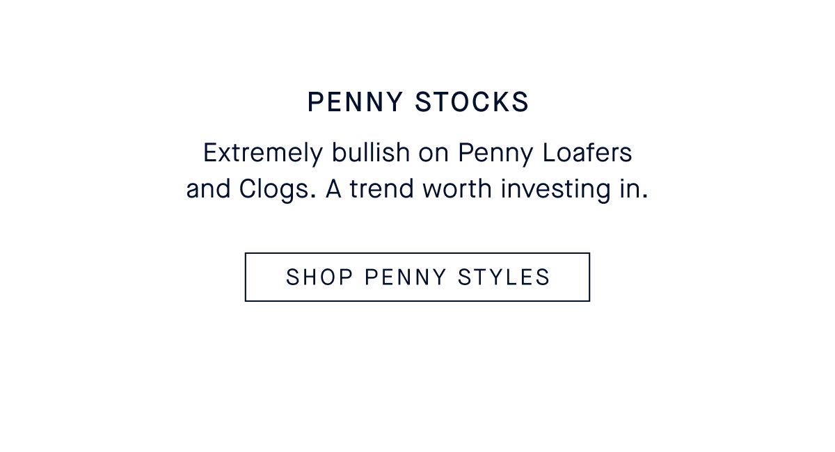 Penny Stocks Extremely bullish on Penny Loafers and Clogs. A trend worth investing in. SHOP PENNY STYLES
