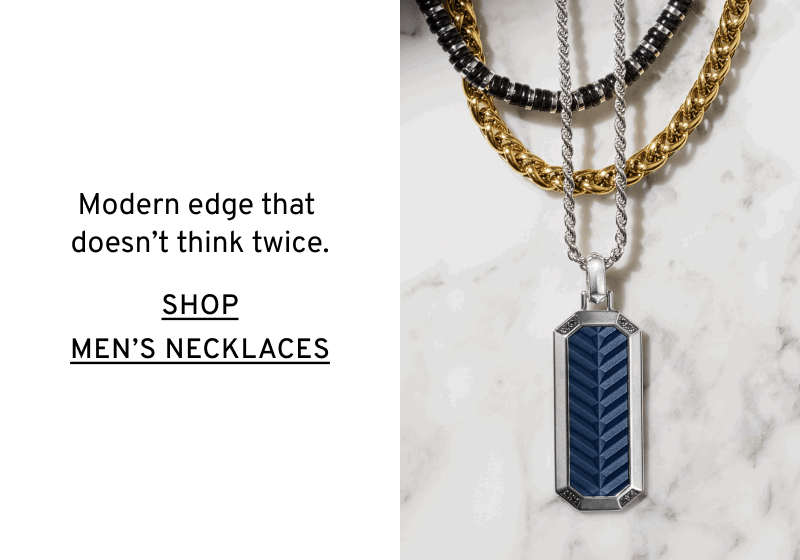 Modern edge that doesn't think twice. Click to Shop Men's Necklaces.