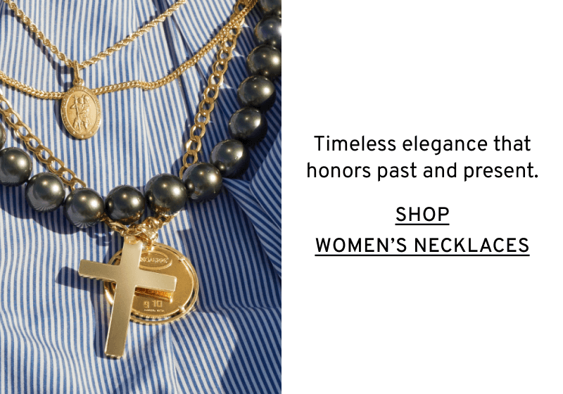 Timeless elegance that honors past and present. Click to Shop Women's Necklaces.