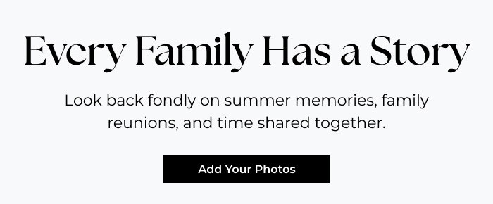 Every Family Has a Story - Look back fondly on summer memories, family reunions, and time shared together.   