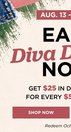 Earn diva dollars now through 9/27. Shop now