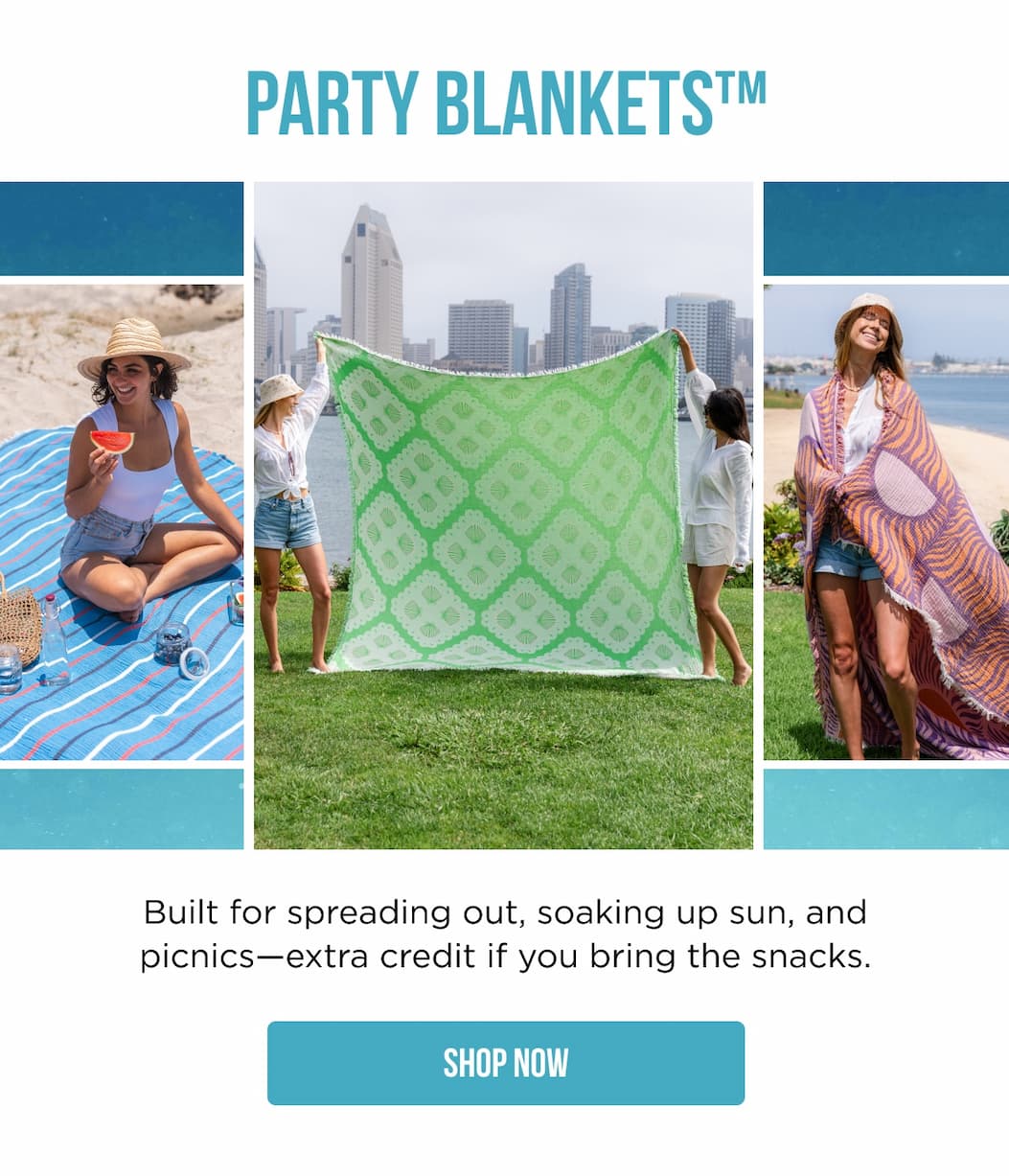 Party Blankets™ Built for spreading out, soaking up sun, and picnics—extra credit if you bring the snacks. SHOP NOW
