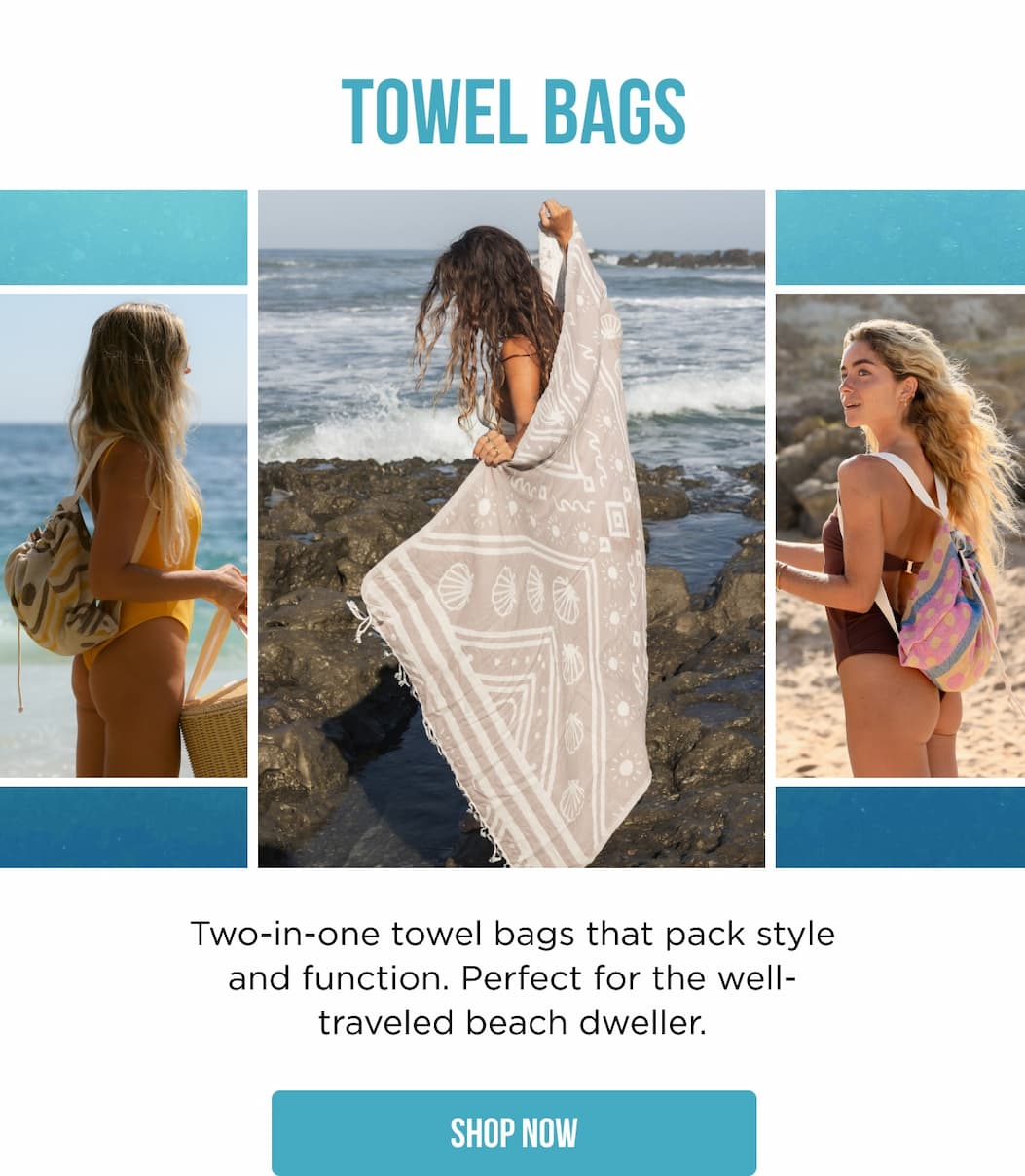Towel Bags Two-in-one towel bags that pack style and function. Perfect for the well-traveled beach dweller. SHOP NOW