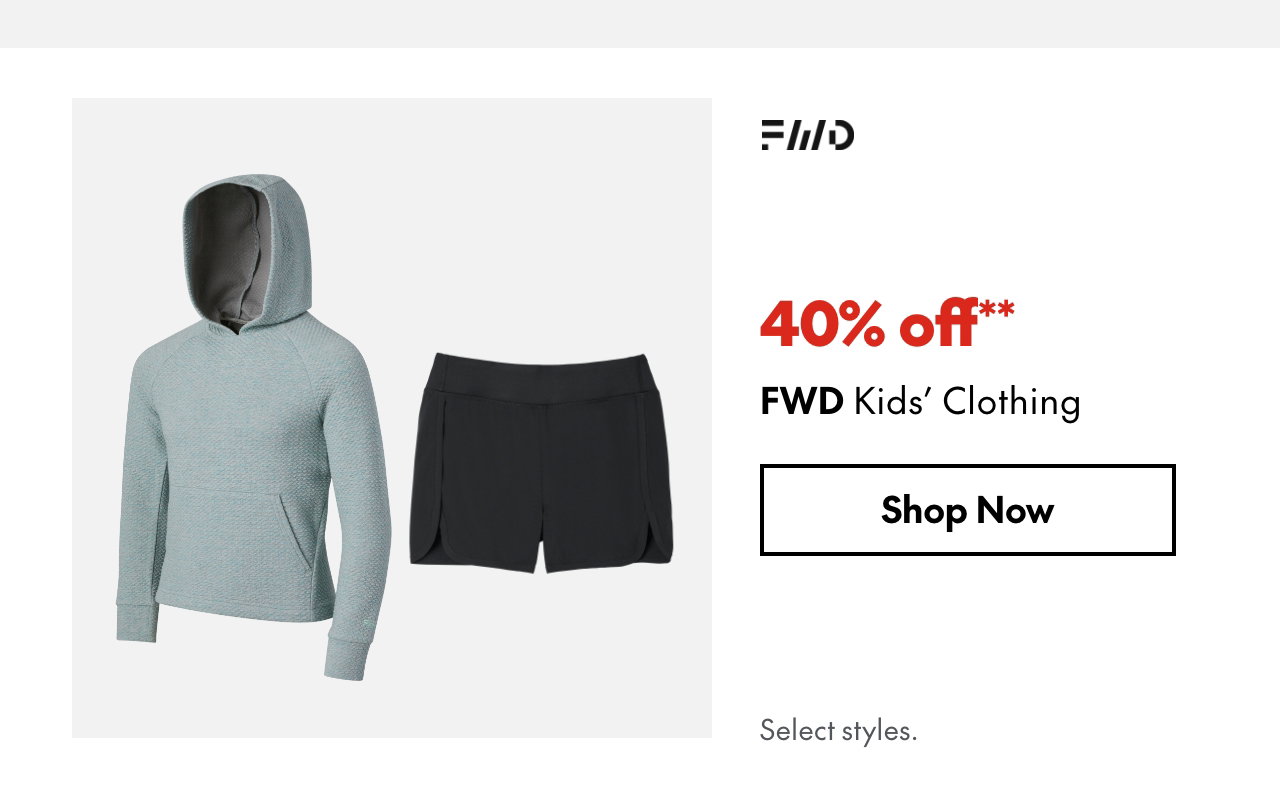 FWD Kids' Clothing
40% off**
Select styles.