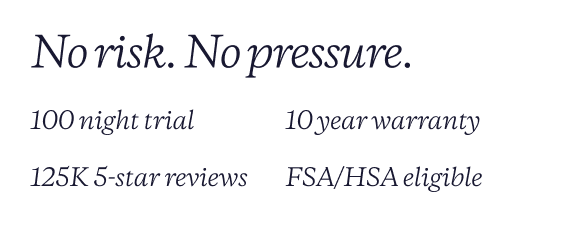 No risk. No pressure. 100 night trial / 10 year warranty / financing available / free shipping. 