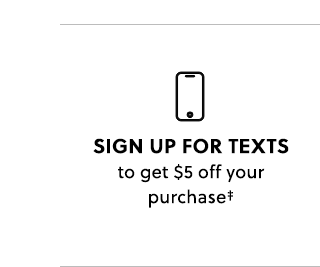 Sign Up For Texts to get $5 off your purchase‡
