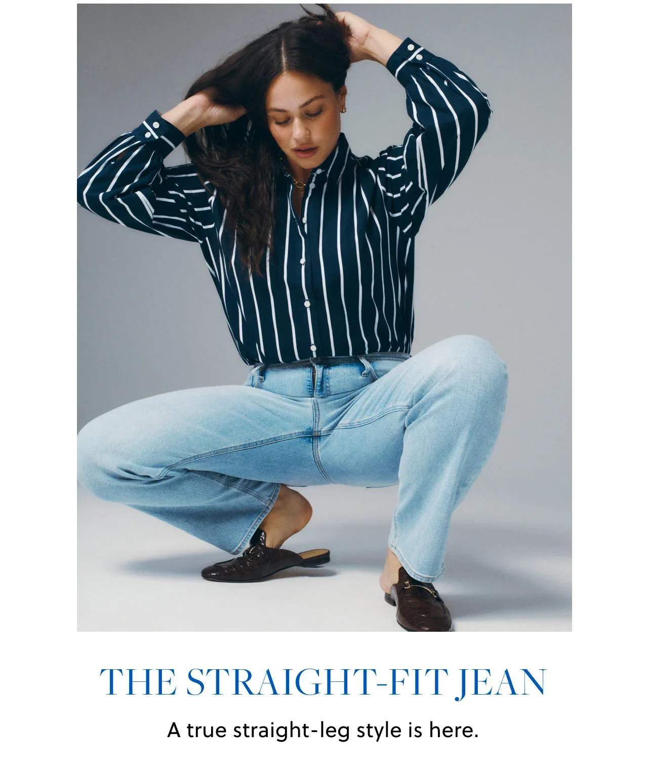 The Straight-fit jean. A true straight-leg style is here.