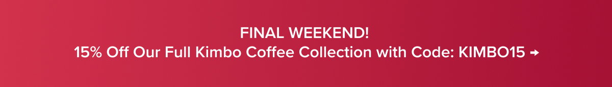 FINAL WEEKEND! 15% Off Our Full Kimbo Coffee Collection with Code: KIMBO15 →