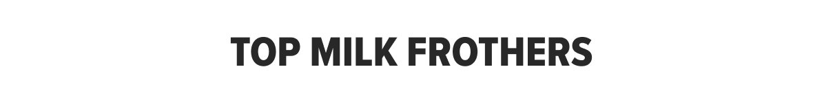 Top Milk Frothers