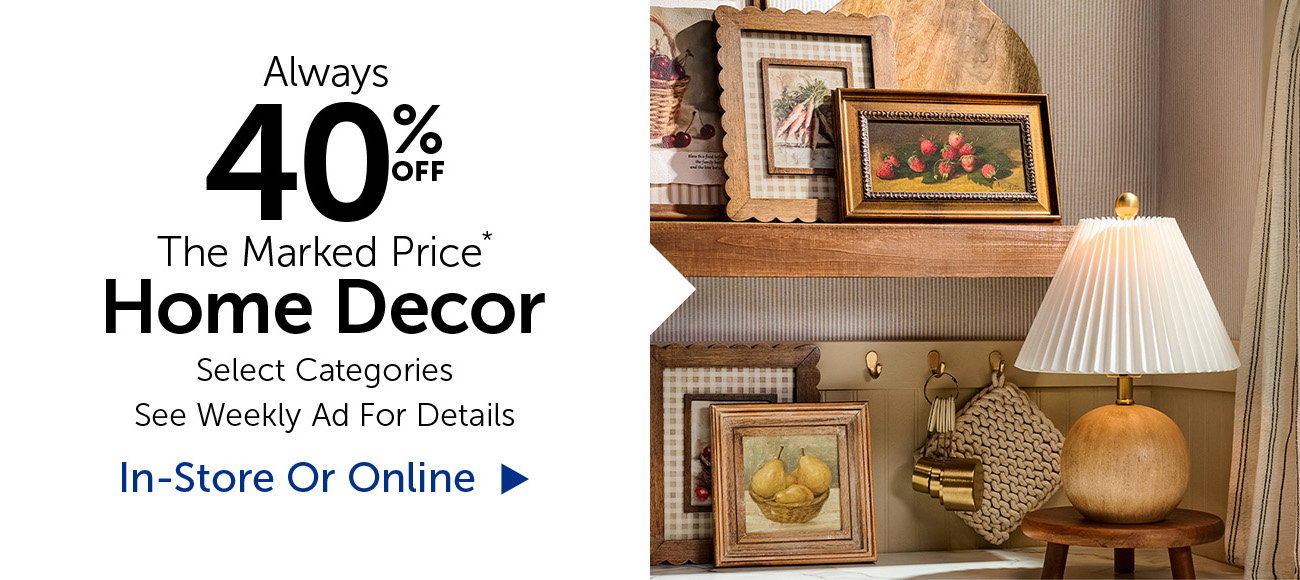 Always 40% Off The Marked Price - Home Decor - Selection Will Vary By Store