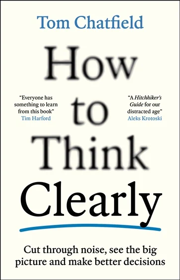 How to Think Clearly, by Tom Chatfield